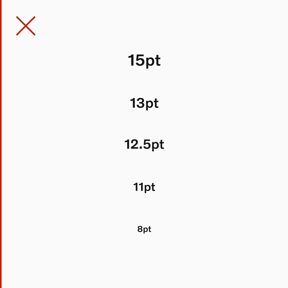 Visual containing 5 text sizes, from the bottom up they read 8, 11, 12.5, 13, and 15 point. These sizes represent the wrong way to scale type, since they are sized irregularly and lack adequate size differentiation/hierarchy.